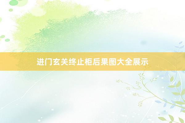 进门玄关终止柜后果图大全展示