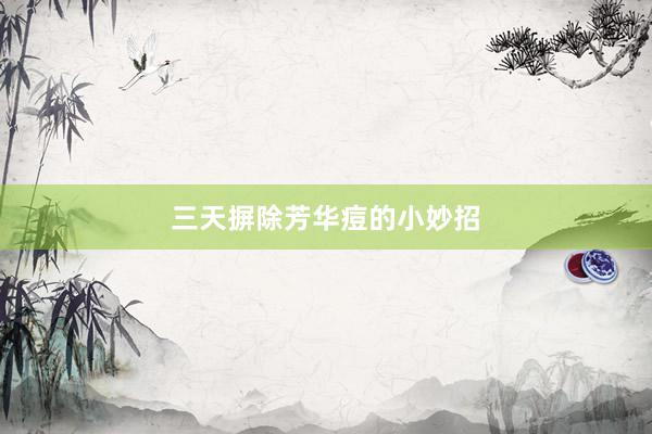 三天摒除芳华痘的小妙招