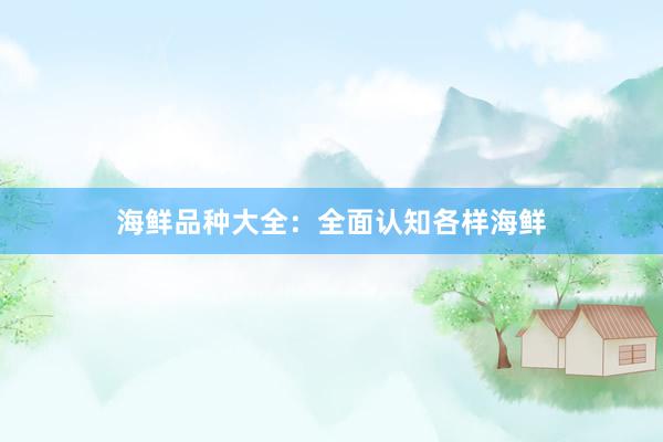 海鲜品种大全：全面认知各样海鲜