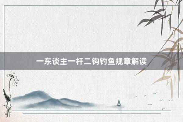 一东谈主一杆二钩钓鱼规章解读